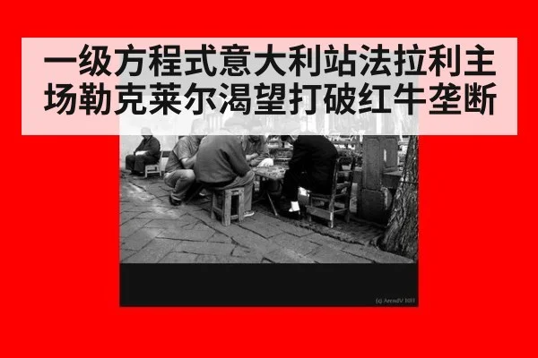 一级方程式意大利站法拉利主场勒克莱尔渴望打破红牛垄断